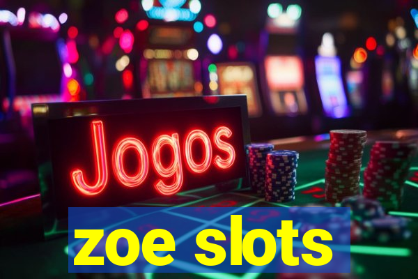 zoe slots