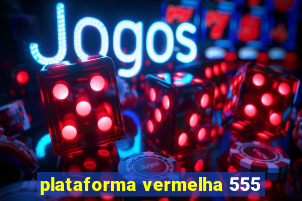 plataforma vermelha 555