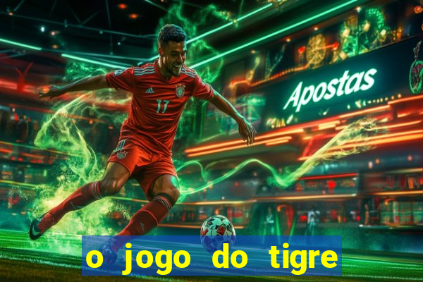 o jogo do tigre da dinheiro