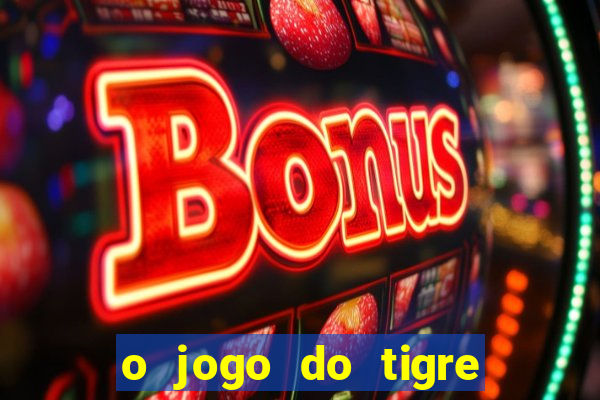 o jogo do tigre da dinheiro