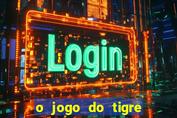 o jogo do tigre da dinheiro
