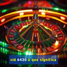 cid 6430 o que significa