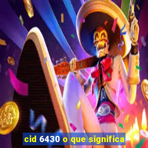 cid 6430 o que significa