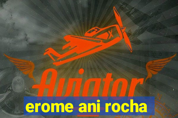 erome ani rocha