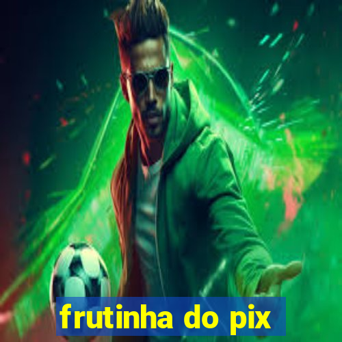 frutinha do pix