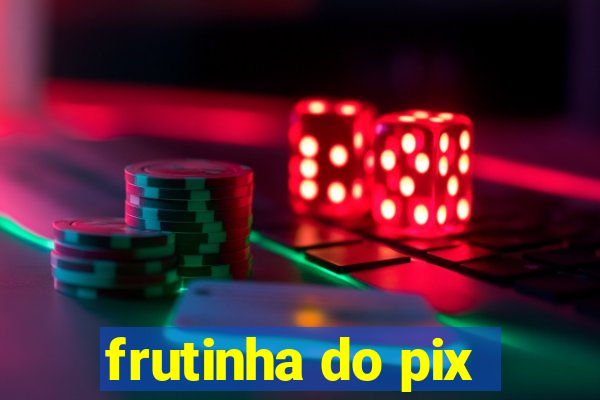 frutinha do pix