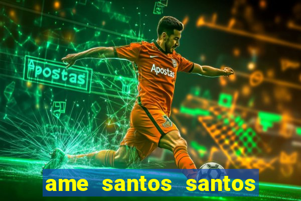 ame santos santos - sp