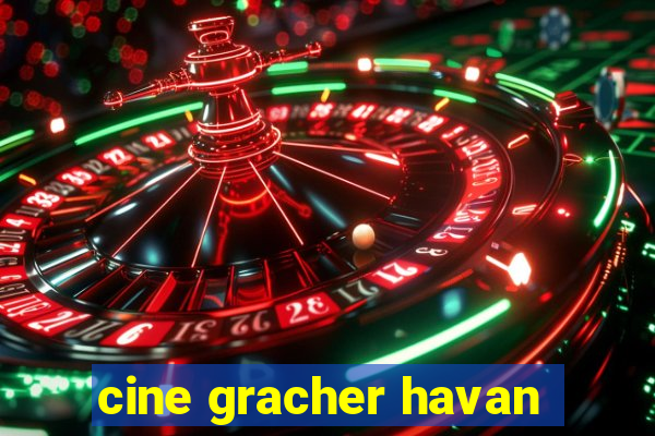 cine gracher havan