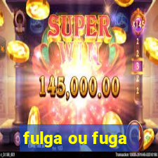 fulga ou fuga