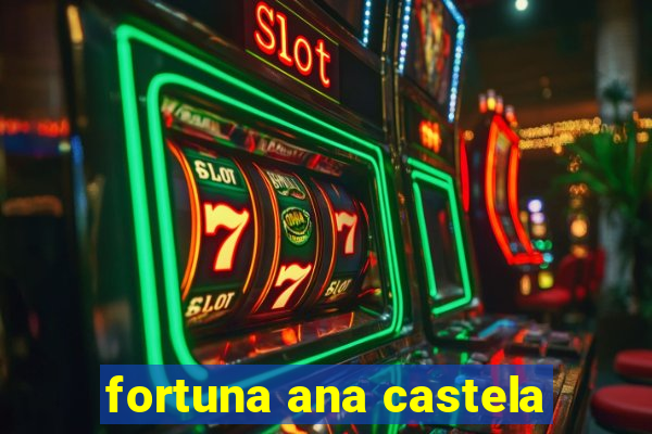 fortuna ana castela