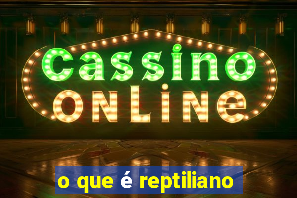 o que é reptiliano