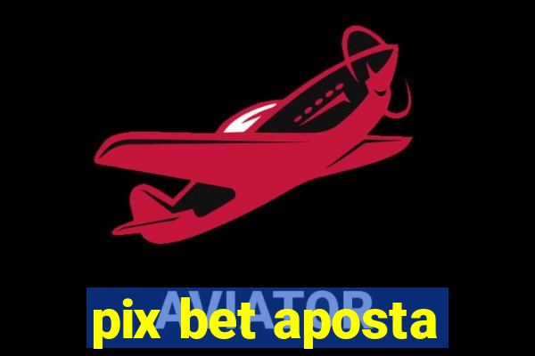pix bet aposta