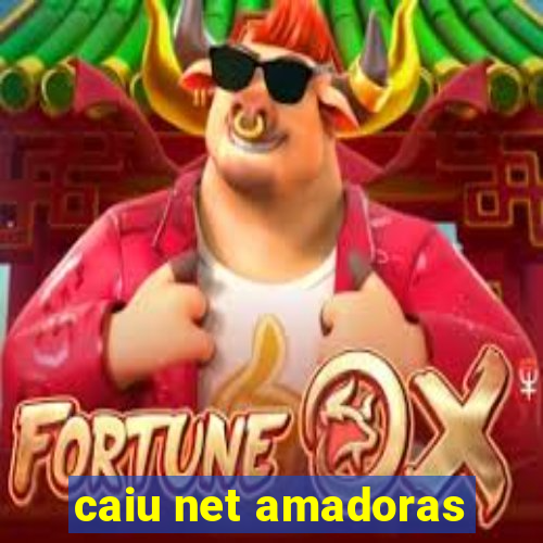 caiu net amadoras