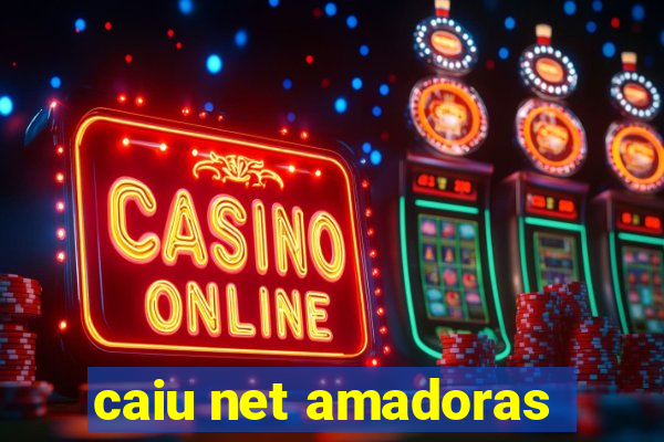 caiu net amadoras