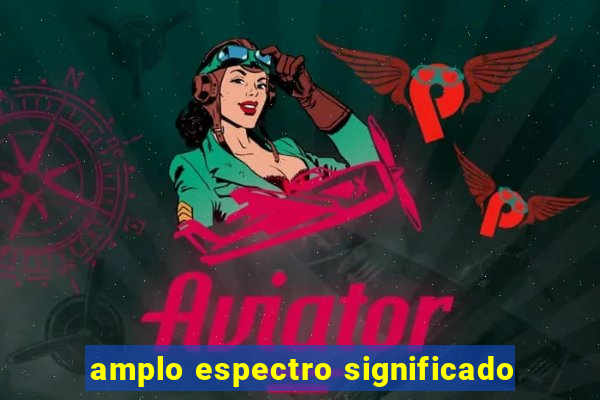 amplo espectro significado