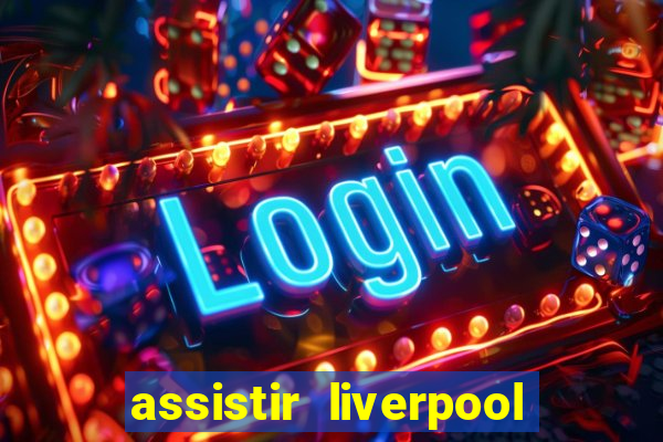 assistir liverpool x real madrid futemax