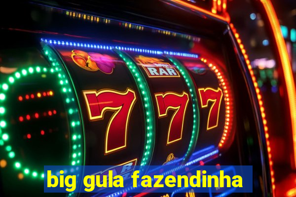 big gula fazendinha