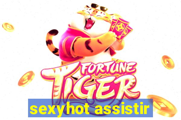 sexyhot assistir