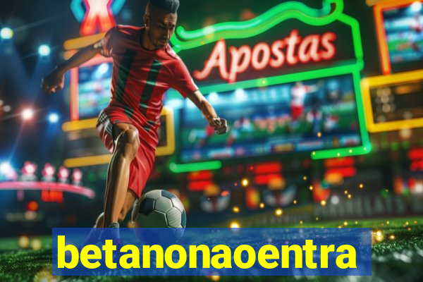 betanonaoentra
