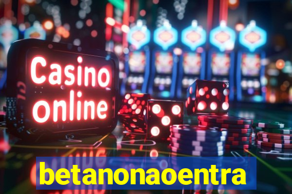 betanonaoentra
