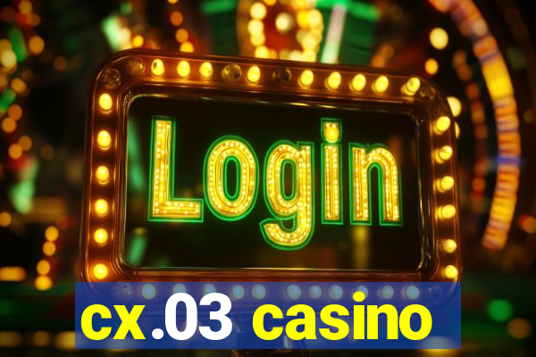 cx.03 casino