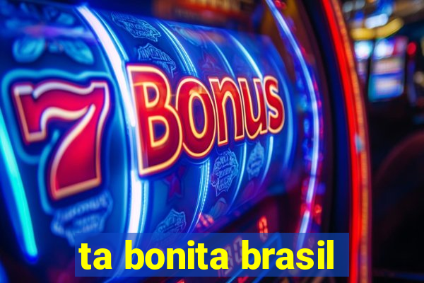 ta bonita brasil