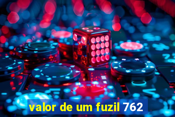 valor de um fuzil 762