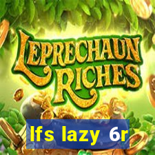lfs lazy 6r
