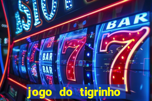 jogo do tigrinho sem deposito