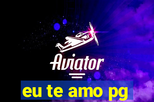 eu te amo pg