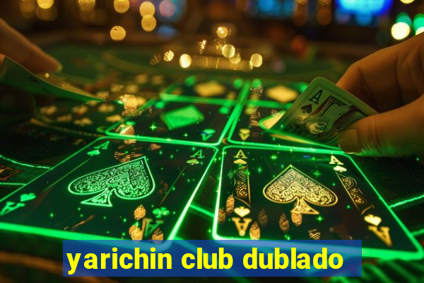 yarichin club dublado