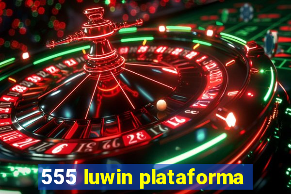 555 luwin plataforma