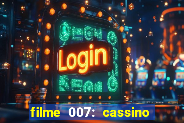 filme 007: cassino royale completo dublado