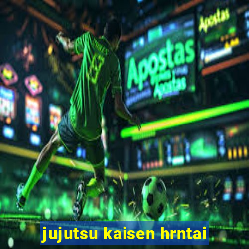 jujutsu kaisen hrntai