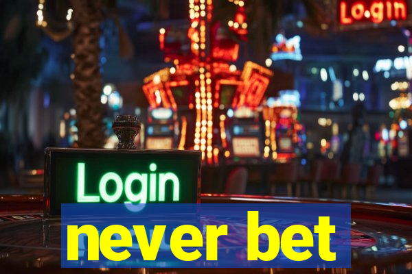 never bet