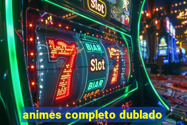 animes completo dublado