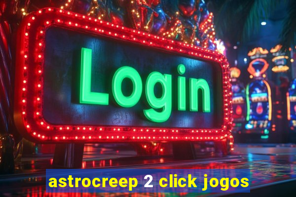 astrocreep 2 click jogos