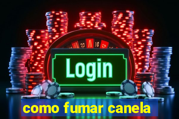 como fumar canela