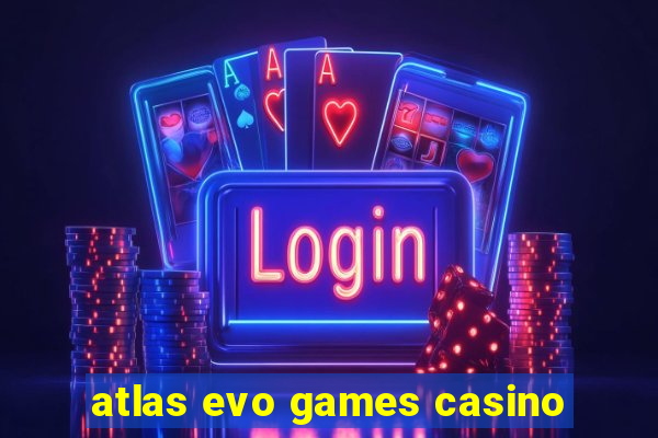 atlas evo games casino