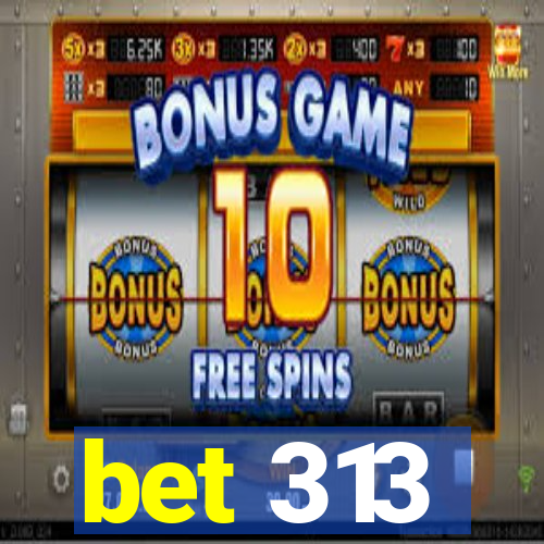 bet 313