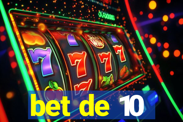 bet de 10