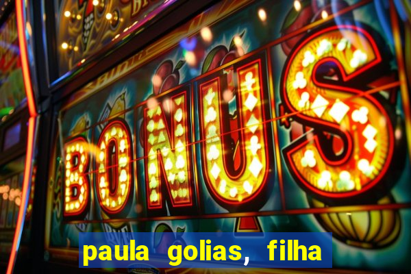 paula golias, filha de ronald golias