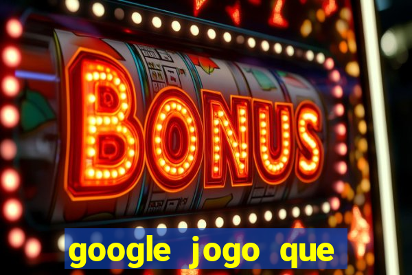 google jogo que ganha dinheiro de verdade