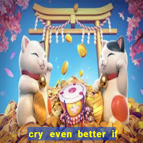 cry even better if you beg pt br