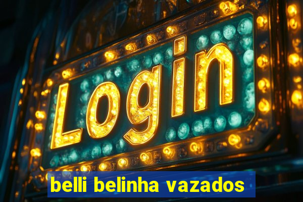 belli belinha vazados