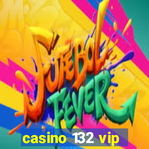 casino 132 vip