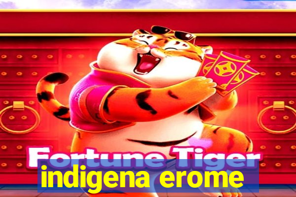 indigena erome