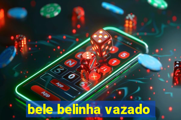 bele belinha vazado