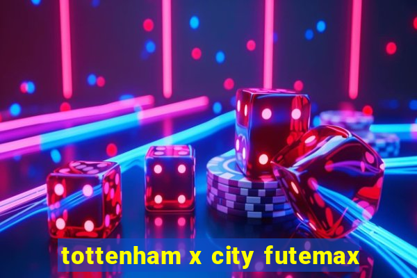 tottenham x city futemax