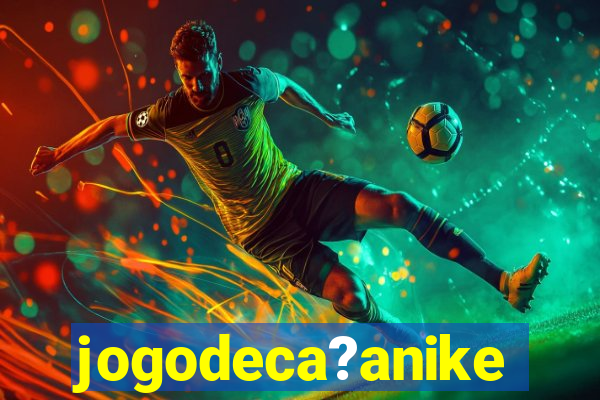 jogodeca?anike